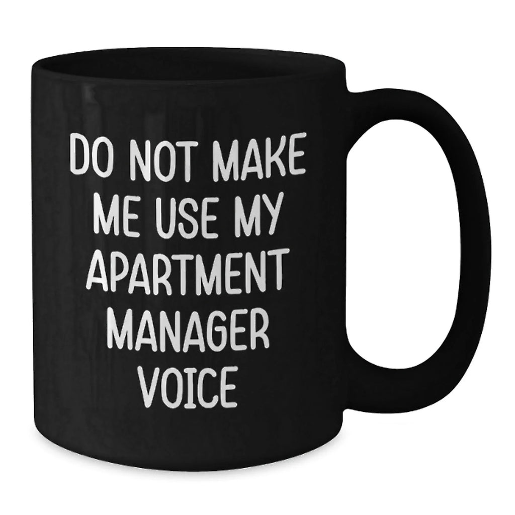 Funny Apartment Manager Gifts from Men - Valentine's Unique Black Coffee Mug - 'Do Not Make Me Use My Apartment Manager Voice'