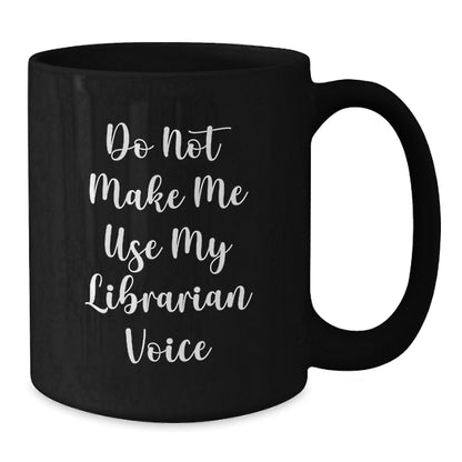Funny Librarian Gifts from Friends for Librarian, Unique Black Coffee Mug with 'Do Not Make Me Use My Librarian Voice' Quote, Perfect for Christmas - Additional