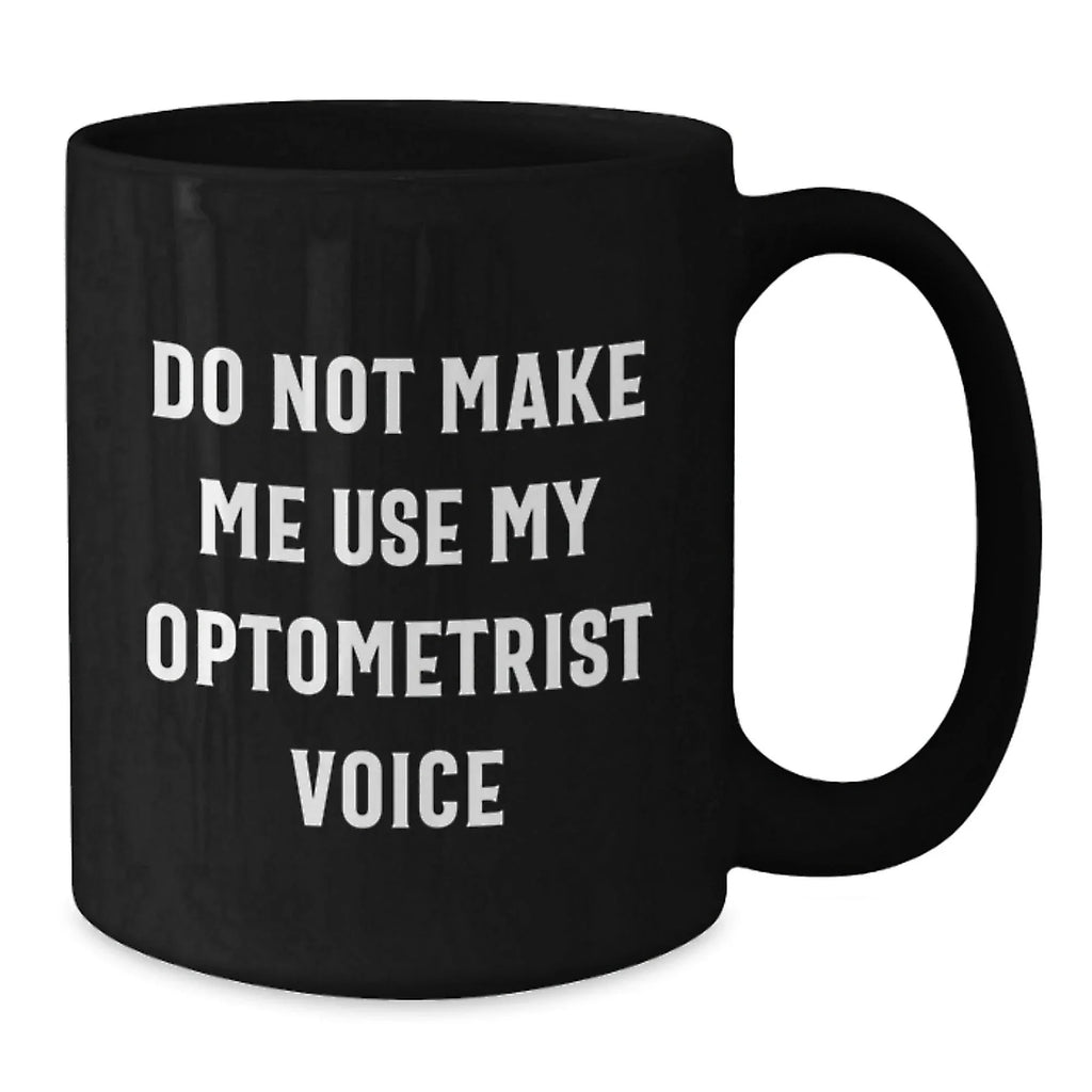 Funny Optometrist Gifts from Friends, Optometrist Unique Christmas Unique Gifts, Black Coffee Mug with 'Do Not Make Me Use My Optometrist Voice' Quote, Gifts for Optometrist
