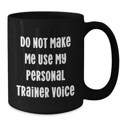 Funny Personal Trainer Gifts, Christmas Unique Gifts from Friends, Personal Trainer Black Coffee Mug - 'Do Not Make Me Use My Personal Trainer Voice' - Additional
