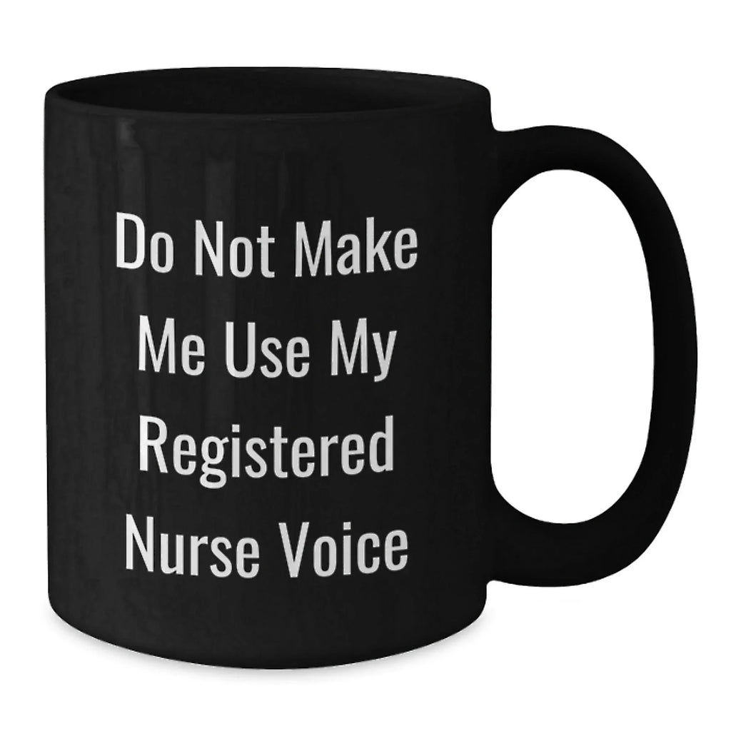 Funny Gifts for Registered Nurse from Friends - Do Not Make Me Use My Registered Nurse Voice Black Coffee Mug