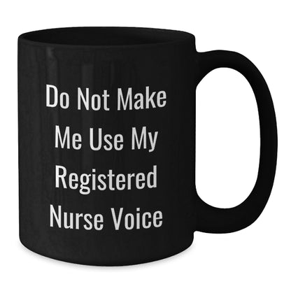 Funny Gifts for Registered Nurse from Friends - Do Not Make Me Use My Registered Nurse Voice Black Coffee Mug - Additional