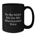 Funny Watchmaker Gifts from Men, Unique Black Coffee Mugs for Watchmaker Friends, Do Not Make Me Use My Watchmaker Voice, Mother's Day Unique Mug - Additional