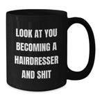 Hairdresser Gifts, Funny Coffee Mug for Birthday, 'Look At You Becoming A Hairdresser And Shit', Gifts from Friends, for Hairdresser