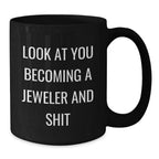 Funny Jeweler Gifts: Black Coffee Mug with 'Look At You Becoming A Jeweler And Shit' Quote, Gifts from Friends to Jeweler, Birthday Unique Gifts for Him/Her