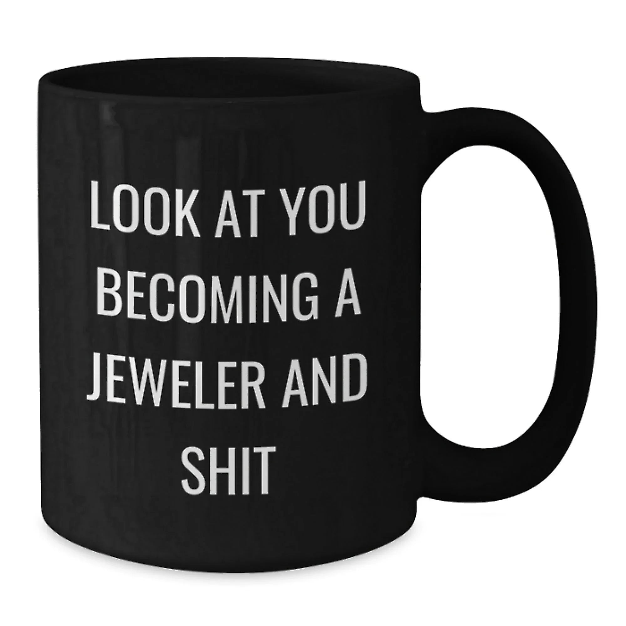Funny Jeweler Gifts: Black Coffee Mug with 'Look At You Becoming A Jeweler And Shit' Quote, Gifts from Friends to Jeweler, Birthday Unique Gifts for Him/Her