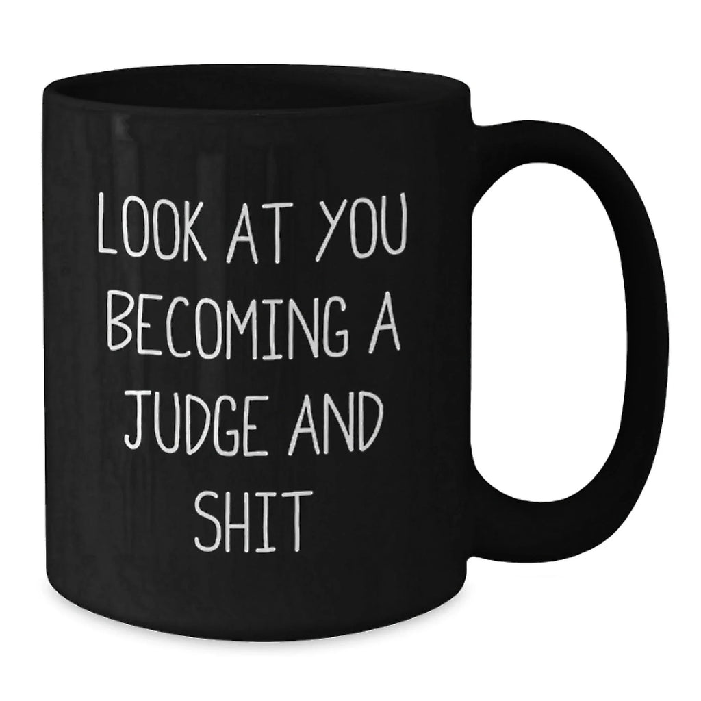 Funny Judge Gifts from Friends for Birthday Unique Judge Black Coffee Mugs - 'Look At You Becoming A Judge And Shit' Quote