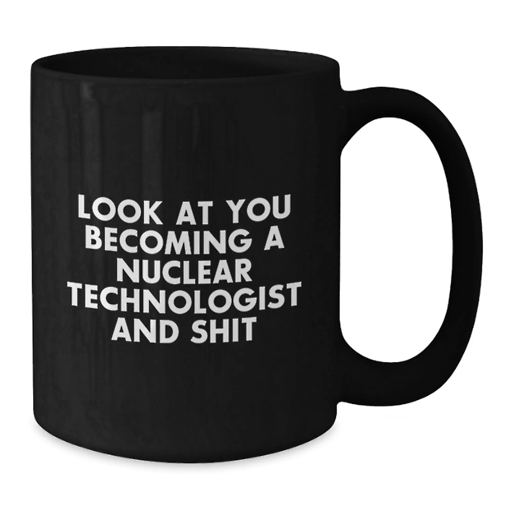 Nuclear Technologist Gifts - Funny Black Coffee Mug for Graduation - Gifts from Friends for Nuclear Technologist - Additional