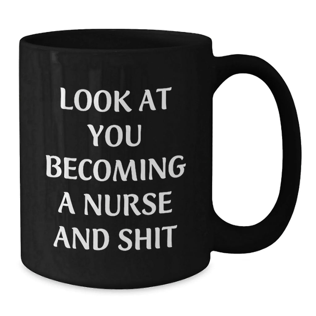 Funny Nurse Gifts, 'Look At You Becoming A Nurse And Shit' Black Coffee Mug, Birthday Unique Gifts from Friends to Coworkers
