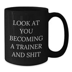 Funny Trainer Gifts for Him or Her, Look At You Becoming A Trainer And Shit, Black 11oz or 15oz Coffee Mug from Friends or Coworkers on Birthday