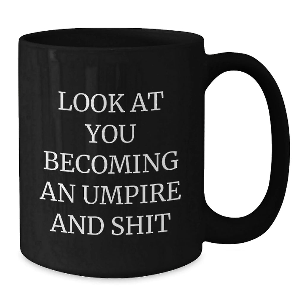 Funny Umpire Gifts for Him, Look At You Becoming An Umpire And Shit Black Coffee Mug, Gifts from Friends, Birthday Unique Gifts for Men