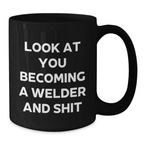 Funny Welder Gifts from Family - Black Coffee Mug - Look At You Becoming A Welder And Shit - Additional