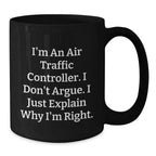 Funny Air Traffic Controller Gifts for Men, Black Coffee Mug, I'm An Air Traffic Controller. I Don't Argue. I Just Explain Why I'm Right. - Unique Christmas Unique Gifts from Friends