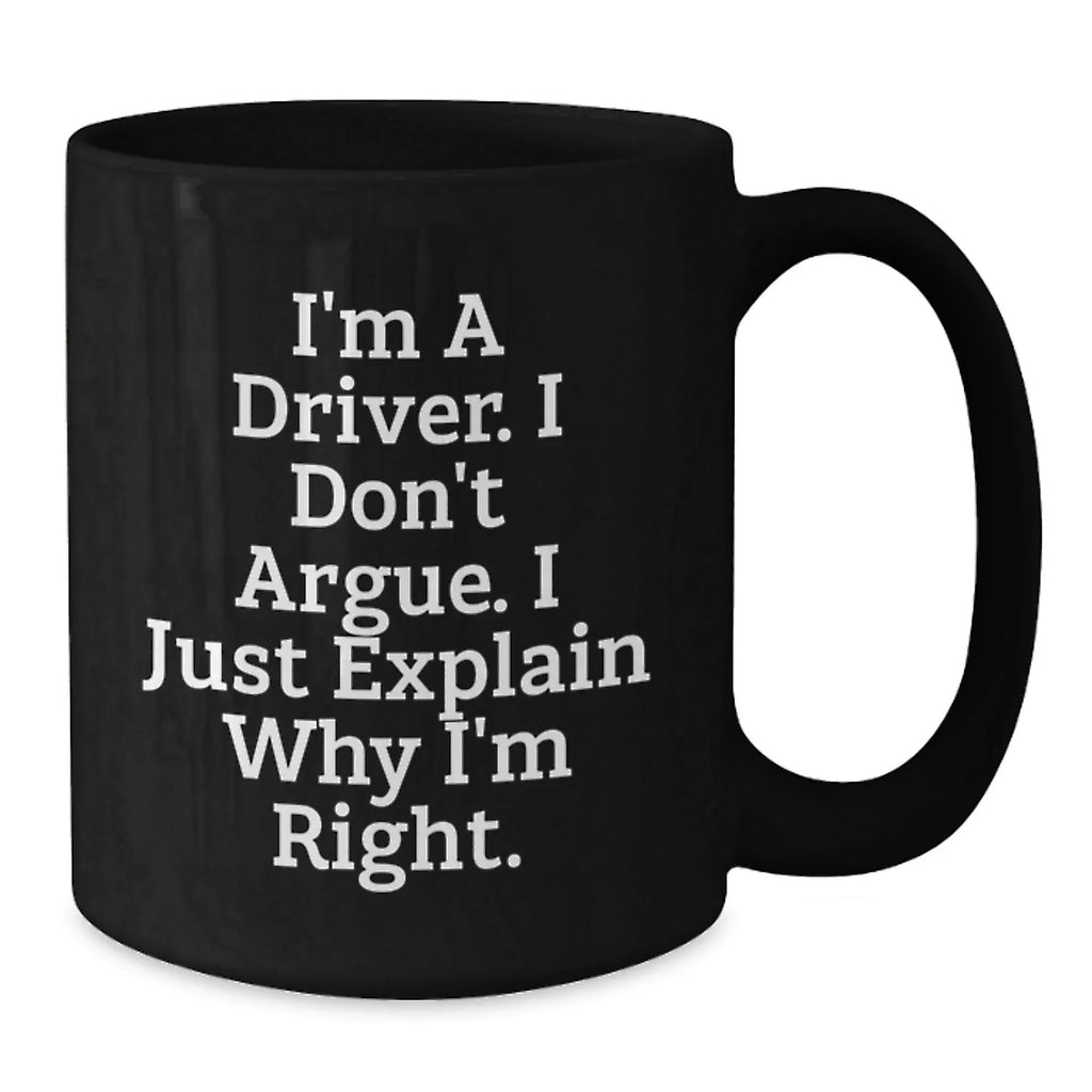 Gifts from Drivers to Drivers, Funny Christmas Unique Black Coffee Mugs, 'I'm A Driver. I Don't Argue. I Just Explain Why I'm Right.'
