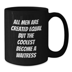 Funny Waitress Gifts for Men, Black Coffee Mug, Graduation Unique Presents, Gifts from Men, All Men Are Created Equal But The Coolest Become A Waitress, 11oz, 15oz - Additional
