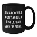 Funny Roofer Gifts from Friends and Family - Black Coffee Mug with 'I'm A Roofer. I Don't Argue. I Just Explain Why I'm Right.' Quote, Christmas Unique Presents for Him