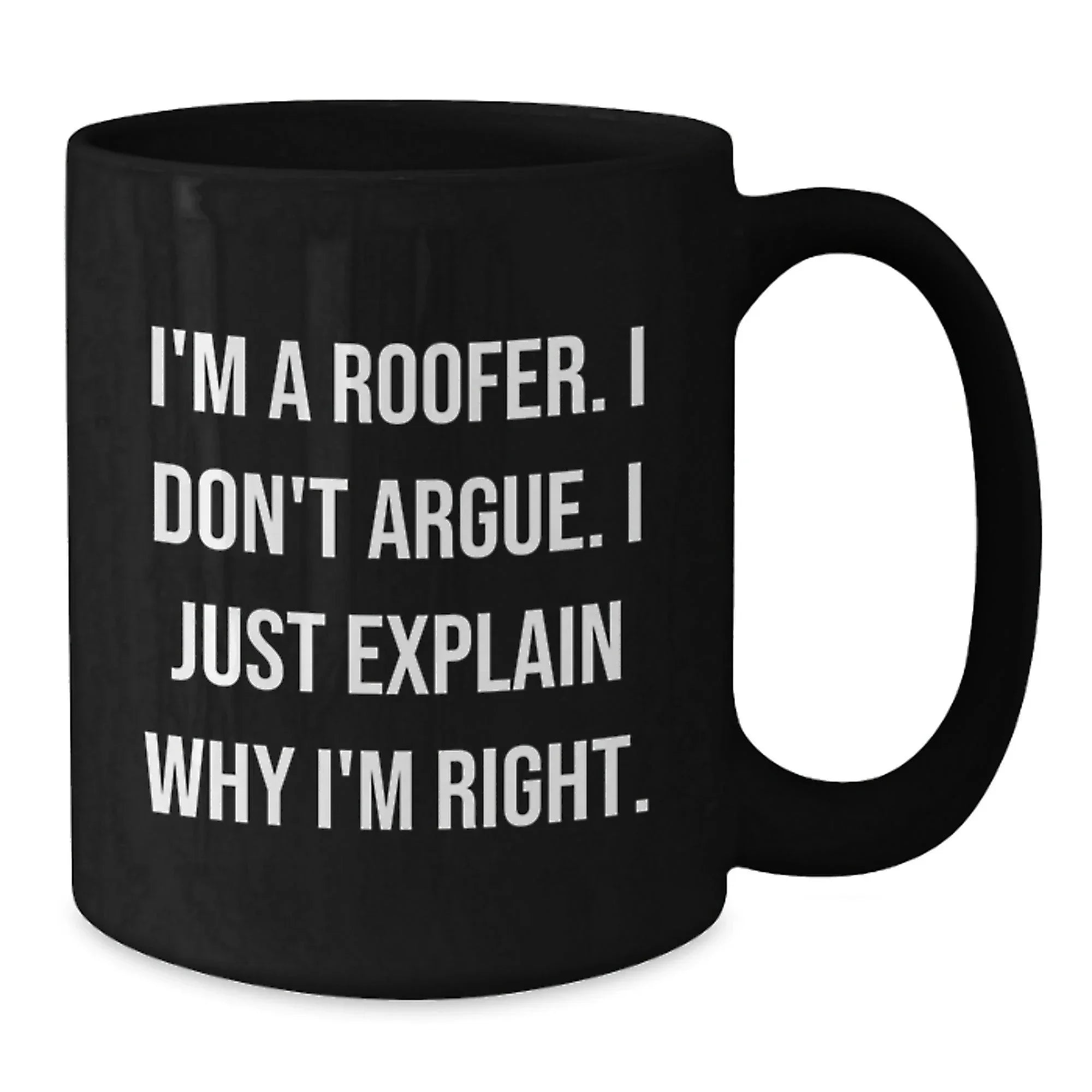 Funny Roofer Gifts from Friends and Family - Black Coffee Mug with 'I'm A Roofer. I Don't Argue. I Just Explain Why I'm Right.' Quote, Christmas Unique Presents for Him