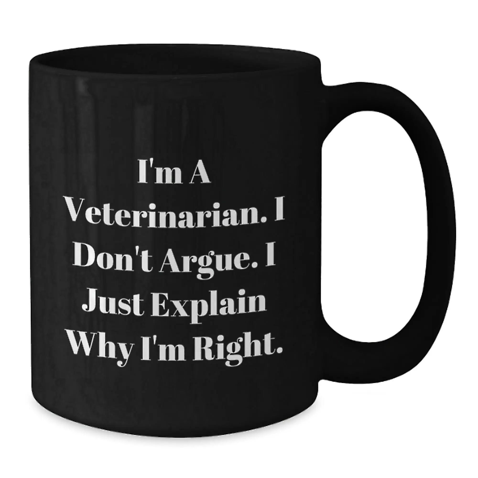 Funny Veterinarian Gifts for Graduation Unique Black Coffee Mugs from Family - I'm A Veterinarian I Don't Argue I Just Explain Why I'm Right - Additional