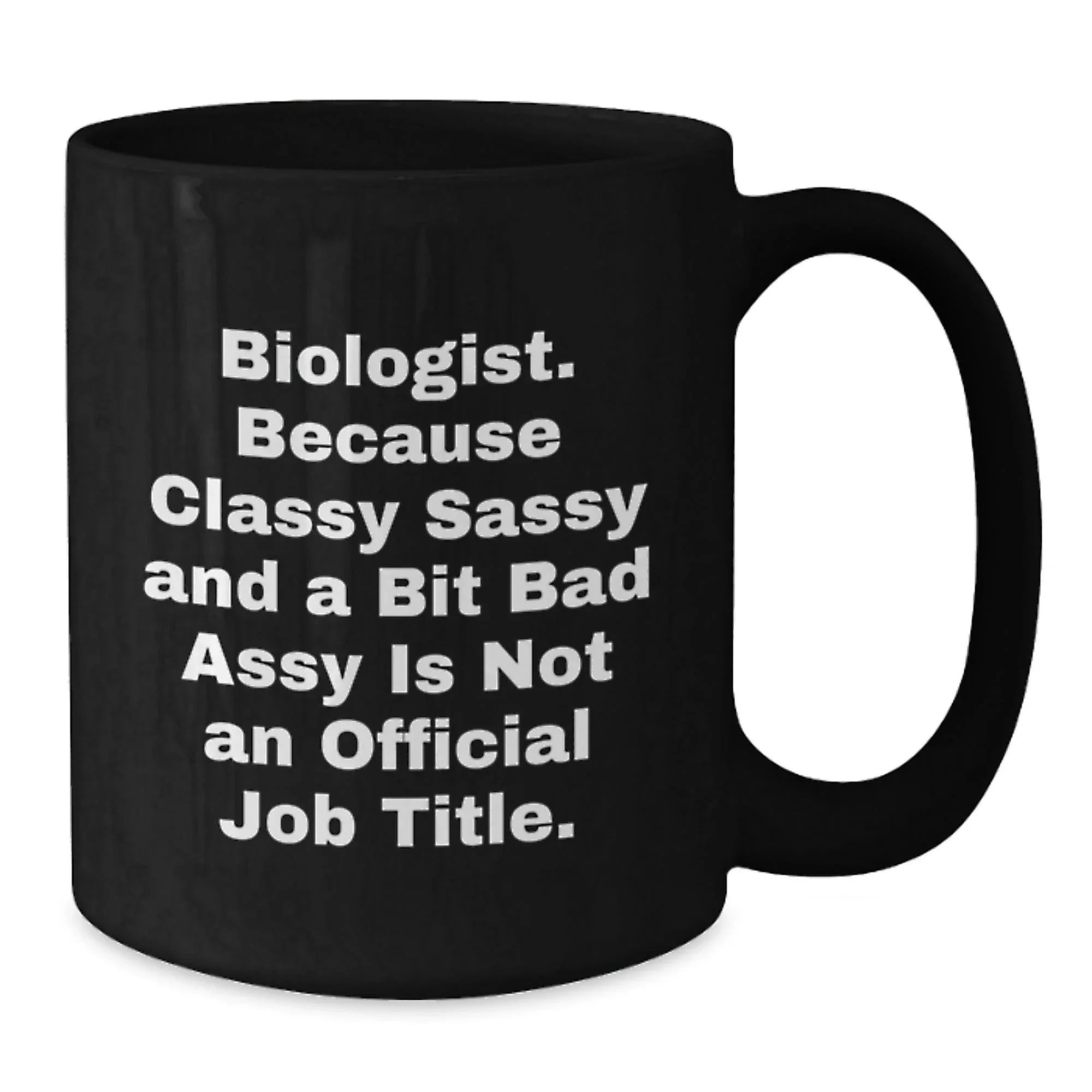 Funny Gifts for Biologists, Unique Christmas Memorable Presents, Biologist Black Coffee Mug - Because Classy Sassy And A Bit Fearlessy Is Not Official