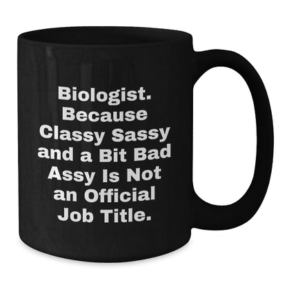 Funny Gifts for Biologists, Unique Christmas Memorable Presents, Biologist Black Coffee Mug - Because Classy Sassy And A Bit Fearlessy Is Not Official - Additional