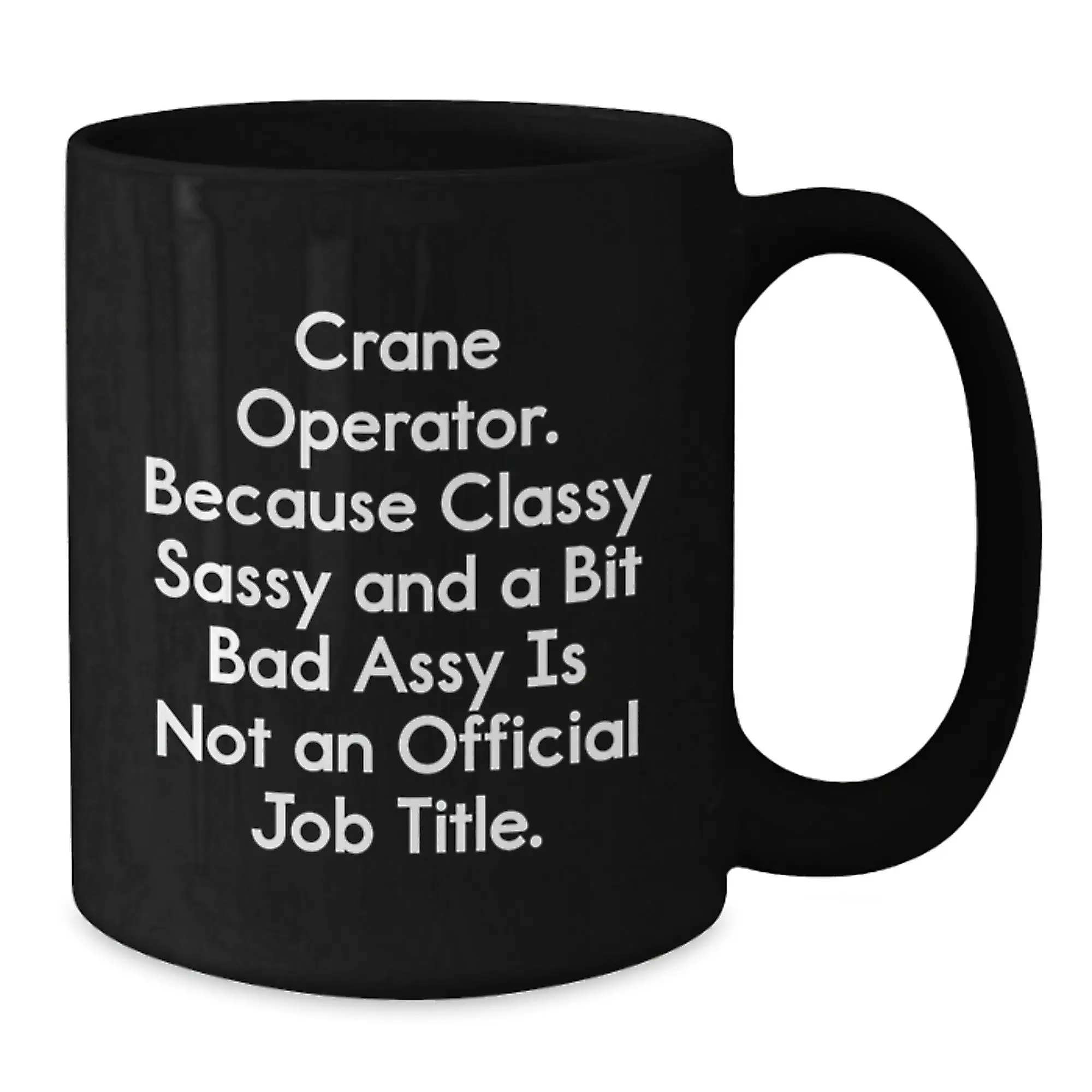 Funny Crane Operator Gifts for Men, Black Coffee Mug, Unique Graduation Unique Gifts from Friends, Classy Sassy And A Bit Fearlessy Is Not An Official Job Title - Additional