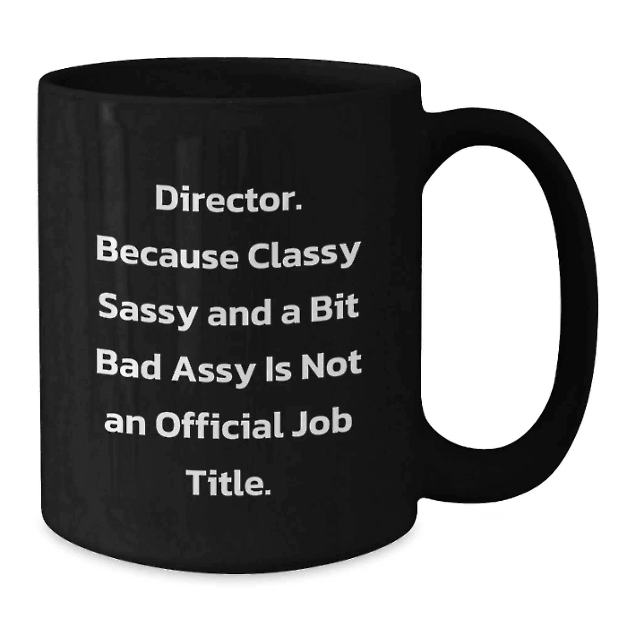 Funny Director Gifts from Friends for Men - Black Coffee Mug - 'Director. Because Classy Sassy And A Bit Fearlessy Is Not An Official Job Title' - Additional