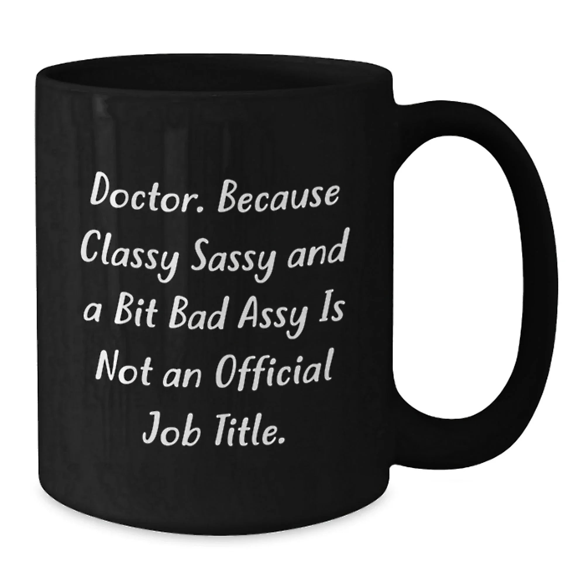 Funny Doctor Quote Gifts - Doctor Because Classy Sassy And A Bit Bad Is Not Official - Black Coffee Mug for Doctor Friend Men