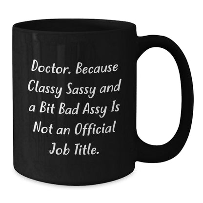 Funny Doctor Quote Gifts - Doctor Because Classy Sassy And A Bit Bad Is Not Official - Black Coffee Mug for Doctor Friend Men - Additional