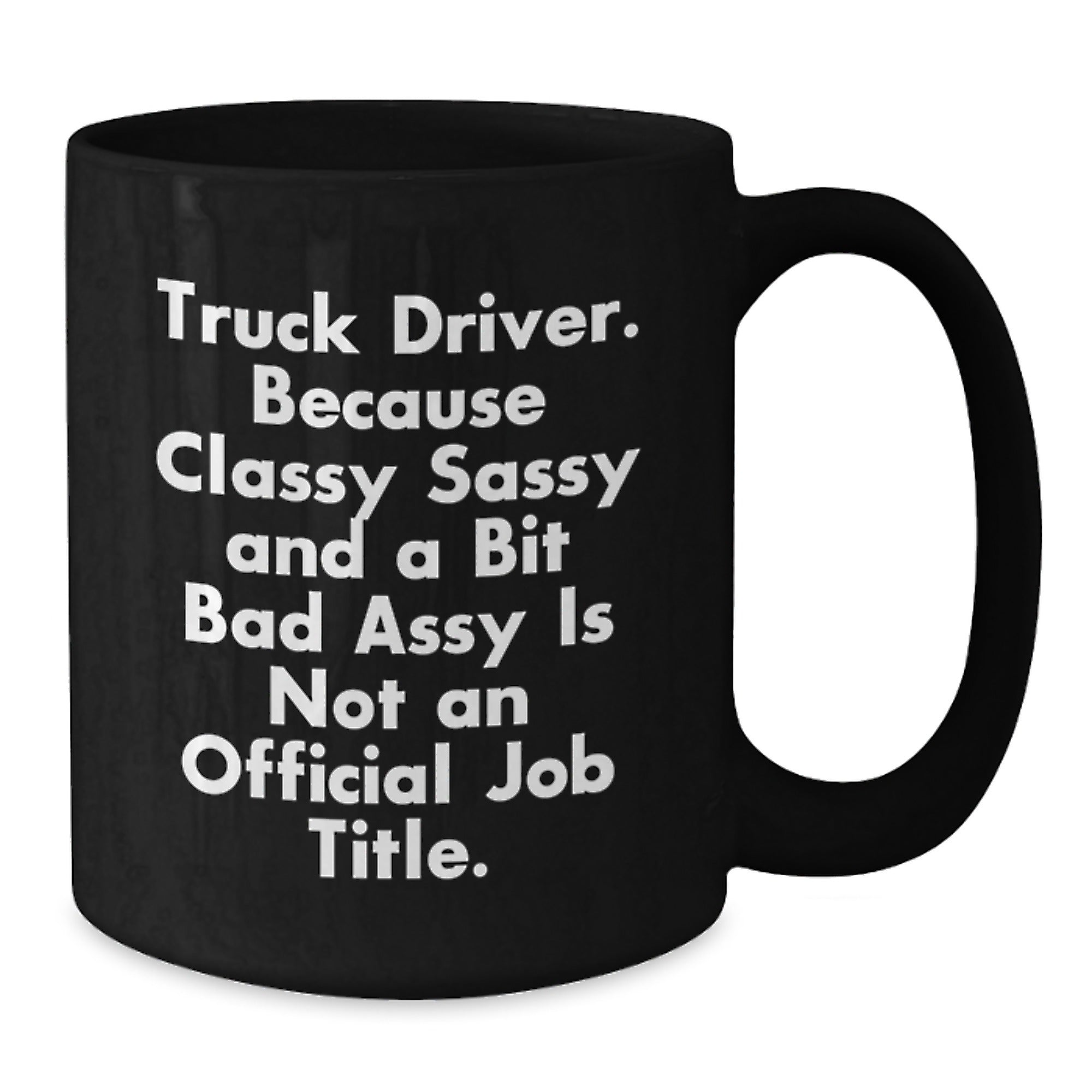 Funny Truck Driver Gifts from Men for Valentine's Unique Black Coffee Mugs - Classy Sassy And A Bit Fearlessy Is Not An Official Job Title - Additional
