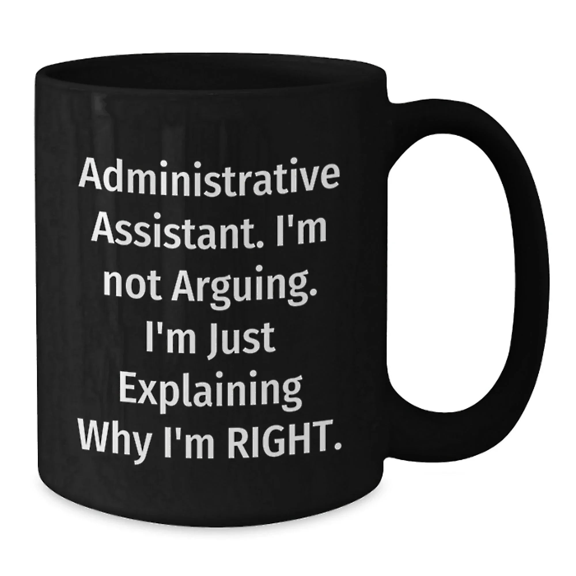 Funny Administrative Assistant Christmas Unique Gifts from Family or Friends, Black Coffee Mug - 'I'm Not Arguing, I'm Just Explaining Why I'm Right'