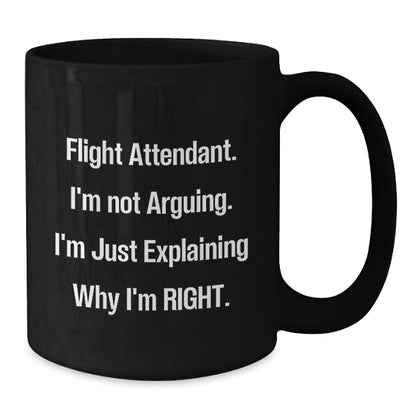 Funny Flight Attendant Gifts from Friends for Men Women Coworkers Family, Black Coffee Mug, Flight Attendant I'm Just Explaining Why I'm Right - Additional