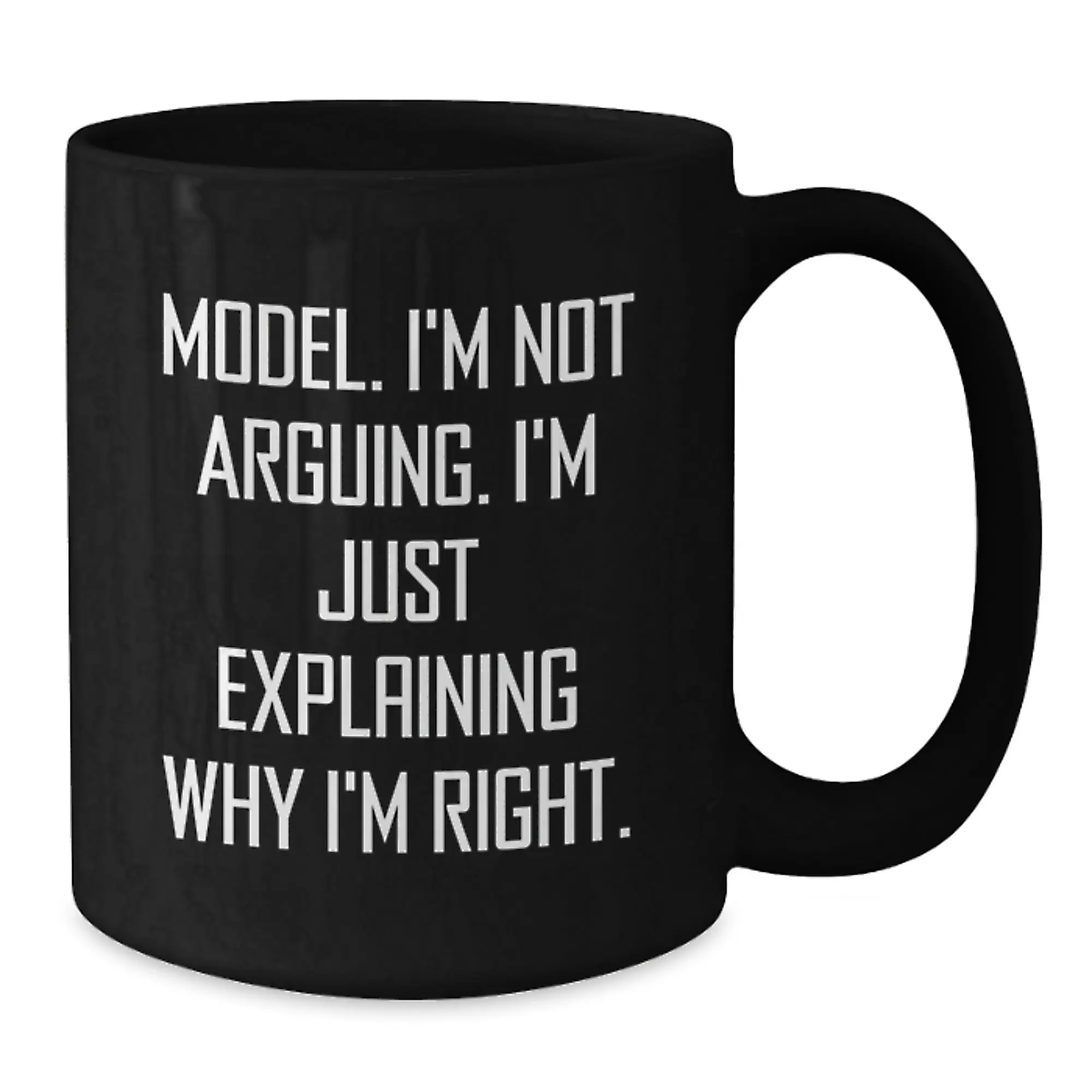 Funny Model Gifts, Graduation Unique Gifts for Model, Black Coffee Mug with 'I'm Not Arguing. I'm Just Explaining Why I'm Right.' Quote - Additional