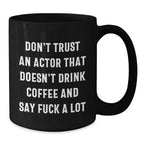 Funny Actor Gifts for Friends and Family - Black Coffee Mug with Quote 'Don't Trust An Actor That Doesn't Drink Coffee And Say F--k A Lot' - Perfect Unique Christmas Unique Gifts from Men to Women