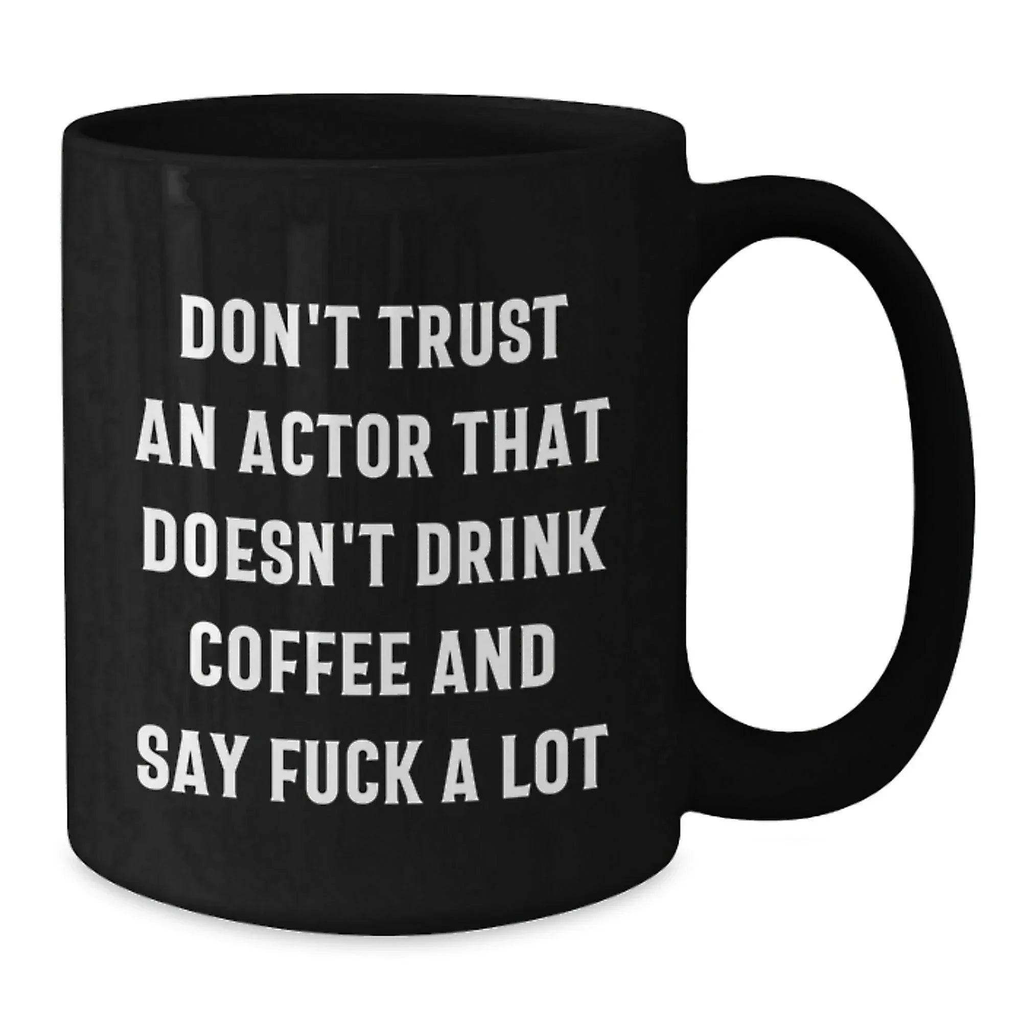Funny Actor Gifts for Friends and Family - Black Coffee Mug with Quote 'Don't Trust An Actor That Doesn't Drink Coffee And Say F--k A Lot' - Perfect Unique Christmas Unique Gifts from Men to Women