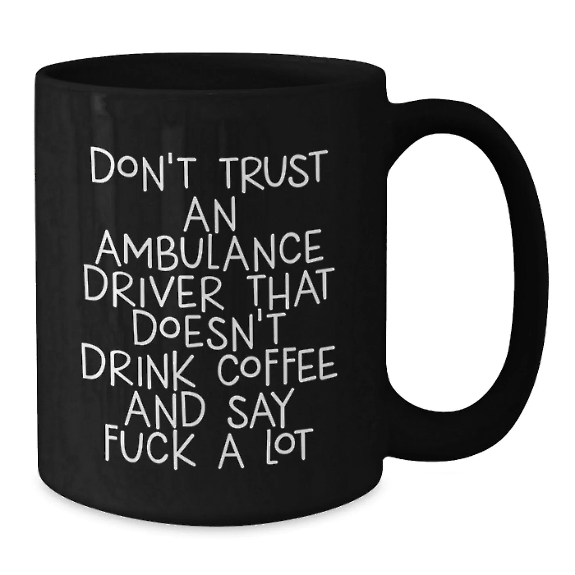 Funny Ambulance Driver Gifts from Friends for Ambulance Driver Men on Christmas Unique Gifts with Black Coffee Mug Quote Don't Trust An Ambulance Driver That Doesn't Drink Coffee And Say F--k A Lot