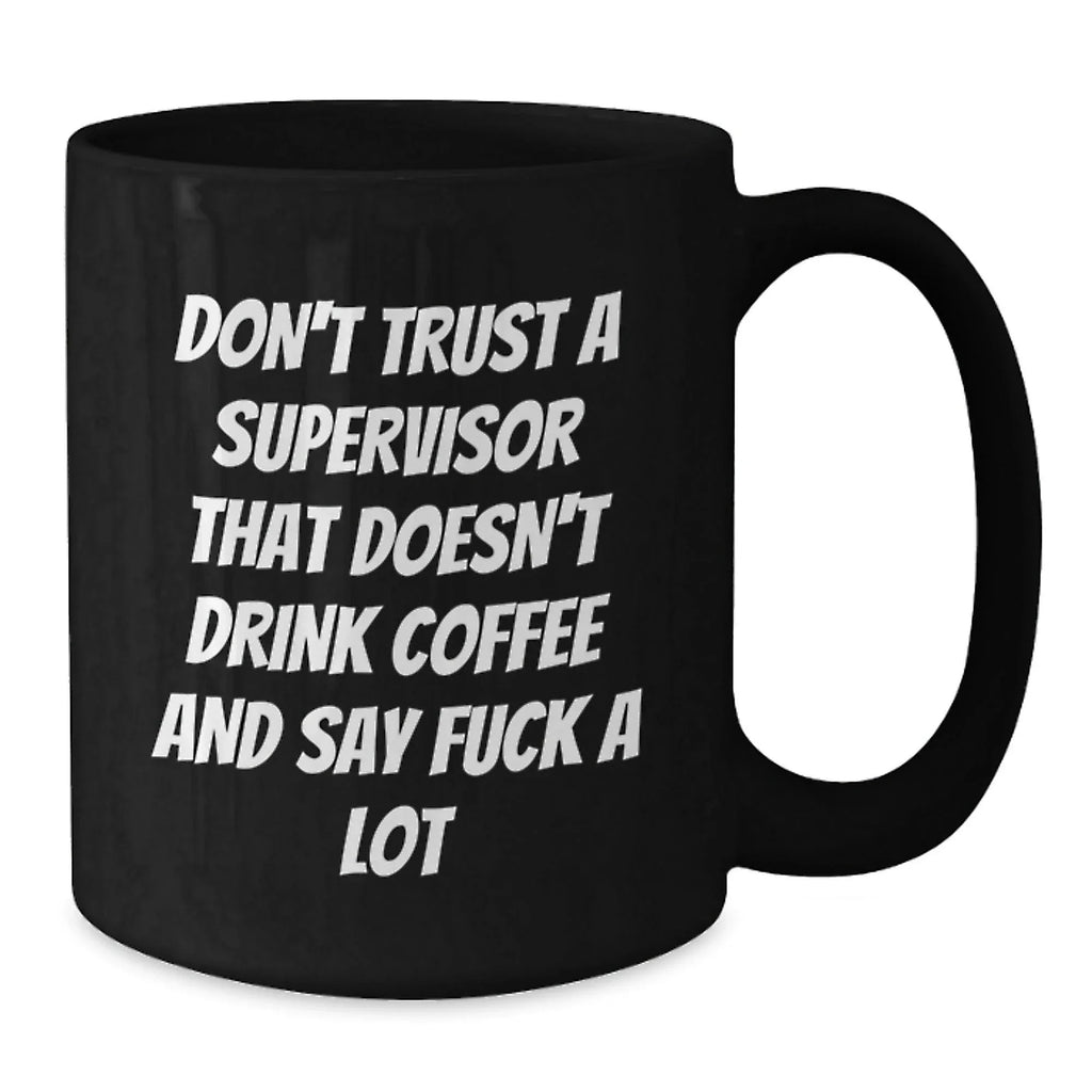 Funny Supervisor Gifts from Men, Women, Friends, Coworkers, Family - 'Don't Trust A Supervisor That Doesn't Drink Coffee And Say F--k A Lot' Black Coffee Mug for Christmas Unique Gifts