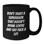 Funny Supervisor Gifts from Men, Women, Friends, Coworkers, Family - 'Don't Trust A Supervisor That Doesn't Drink Coffee And Say F--k A Lot' Black Coffee Mug for Christmas Unique Gifts