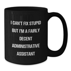 Funny Administrative Assistant Gifts from Friends to Coworkers - Black Coffee Mug - I Can't Fix Stupid But I'm A Fairly Decent Administrative Assistant Graduation Unique Gift for Office Workers - Additional