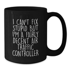 Funny Air Traffic Controller Gifts for Men - 'I Can't Fix Stupid But I'm A Fairly Decent Air Traffic Controller' Black Coffee Mug Graduation Unique Presents - Additional