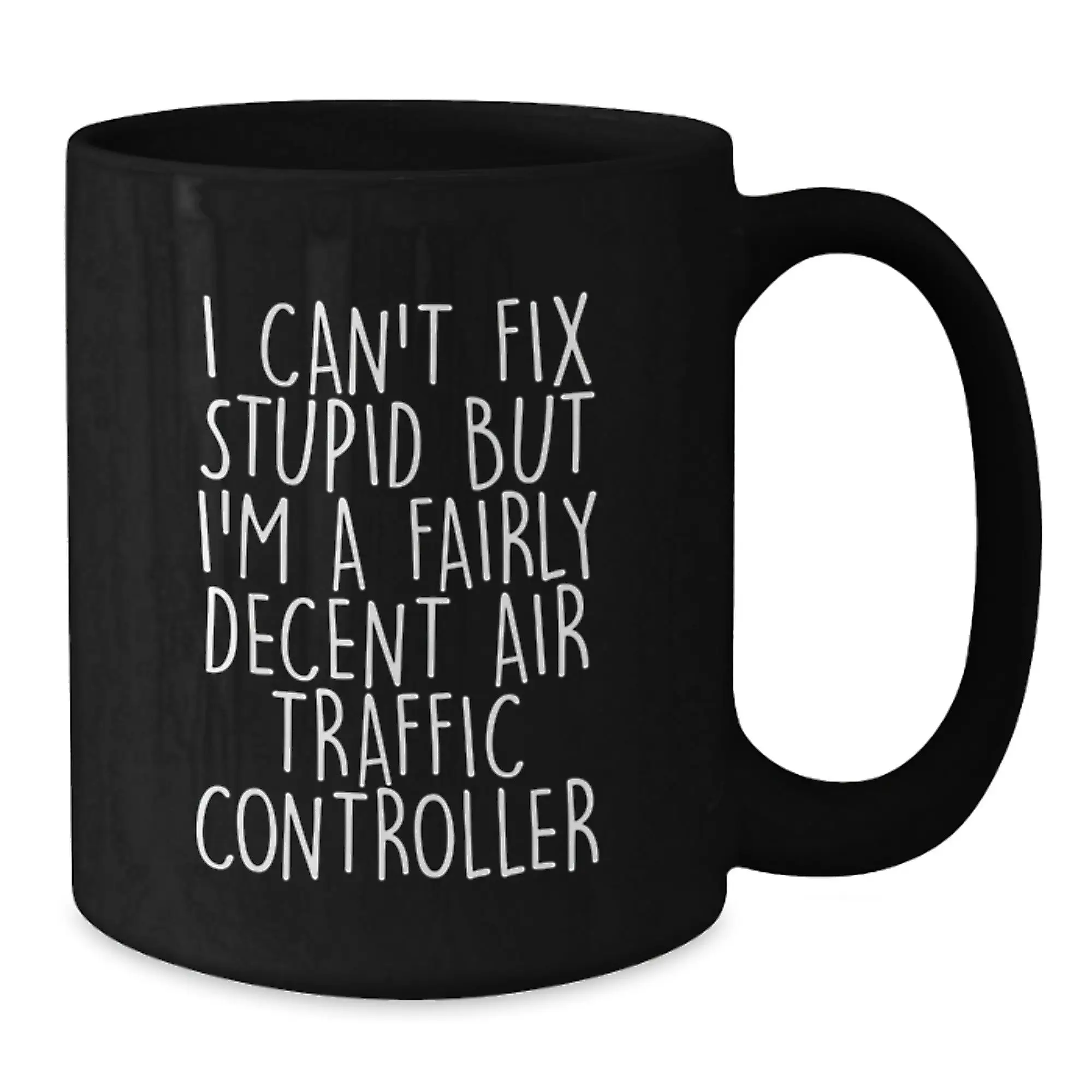 Funny Air Traffic Controller Gifts for Men - 'I Can't Fix Stupid But I'm A Fairly Decent Air Traffic Controller' Black Coffee Mug Graduation Unique Presents - Additional