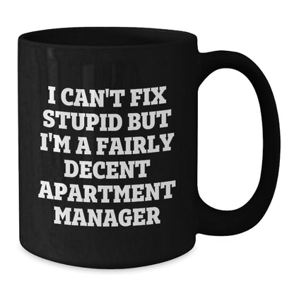 Funny Gifts from Friends to Men - 'I Can't Fix Stupid But I'm A Fairly Decent Apartment Manager' Black Coffee Mug for Apartment Managers, Christmas Unique Gifts - Additional