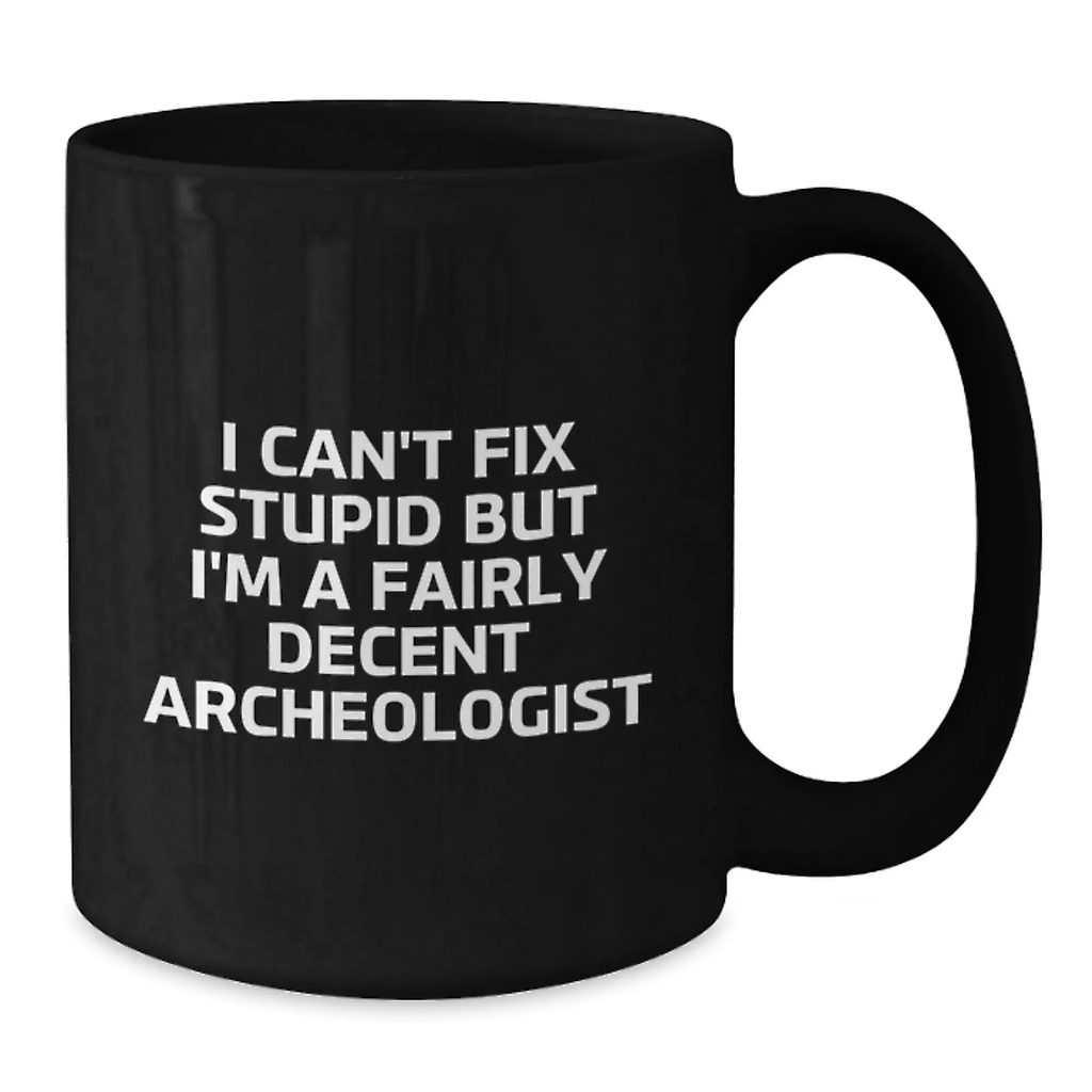 Funny Archeologist Gifts for Graduation, 'I Can't Fix Stupid' Black Coffee Mug for Archeology Lovers, 11oz or 15oz Ceramic Mugs, Gifts from Friends and Family - Additional