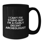 Funny Archeologist Gifts for Graduation, 'I Can't Fix Stupid' Black Coffee Mug for Archeology Lovers, 11oz or 15oz Ceramic Mugs, Gifts from Friends and Family - Additional
