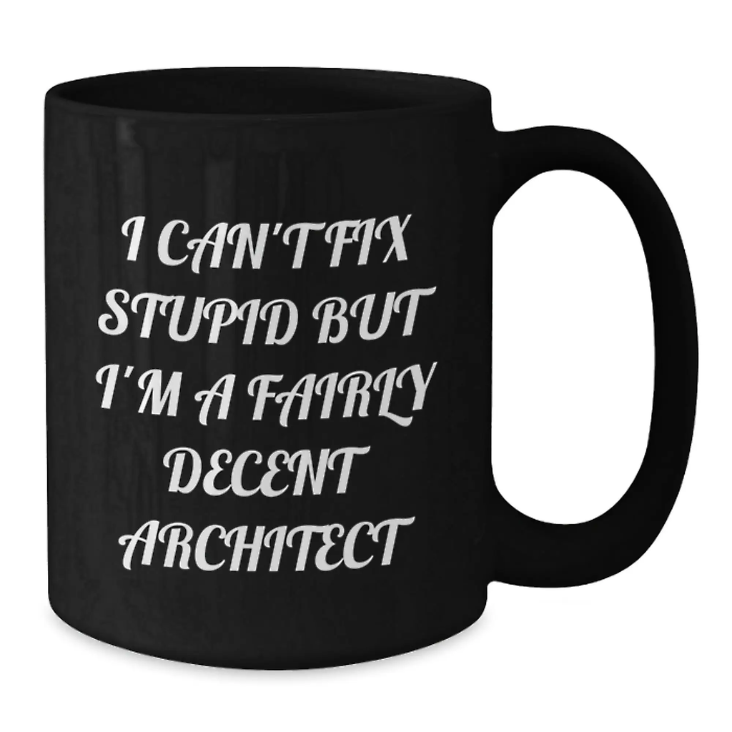 Funny Graduation Gifts from Friends, Unique Architect Black Coffee Mugs, I Can't Fix Stupid But I'm A Fairly Decent Architect Quote - Additional