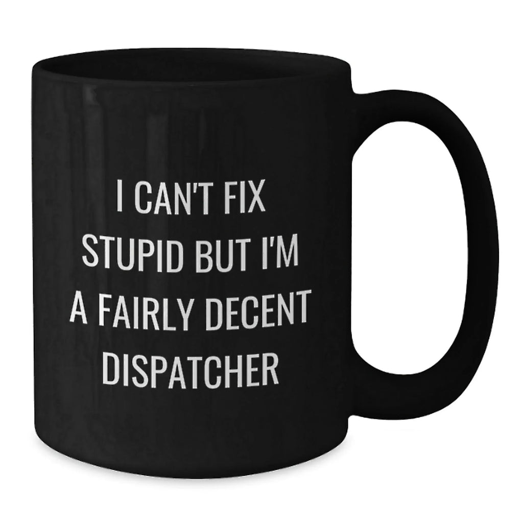 Funny Dispatcher Gifts - I Can't Fix Stupid Black Coffee Mugs for Dispatcher Friends, Perfect Christmas Unique Gifts from Friends to Dispatcher