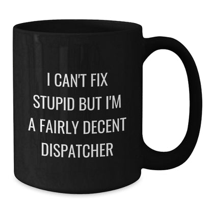 Funny Dispatcher Gifts - I Can't Fix Stupid Black Coffee Mugs for Dispatcher Friends, Perfect Christmas Unique Gifts from Friends to Dispatcher - Additional