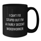 Funny Woodworker Christmas Unique Gifts from Men to Women Friends Coworkers Family Members, Black Coffee Mug, I Can't Fix Stupid But I'm A Fairly Decent Woodworker Quote