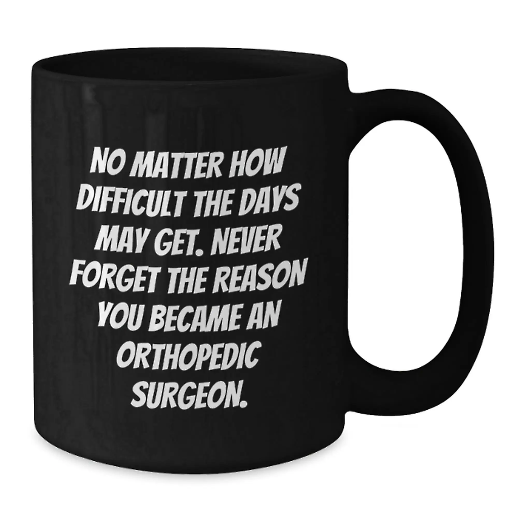 Orthopedic Surgeon Inspirational Graduation Gifts for Him from Friends, Funny Coffee Mug for Men, Black Ceramic 11oz or 15oz - Additional