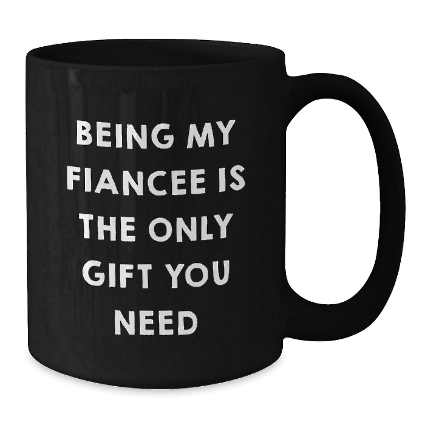 Funny Fiancee Gifts from Men Women Friends for Christmas Unique Black Coffee Mugs - Being My Fiancee Is The Only Gift You Need - Additional
