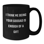 Funny Goddad Gifts from Men to Goddads - Black Coffee Mug with I Think Me Being Your Goddad Is Enough Of A Gift Quote - Father's Day Unique Gifts - Additional
